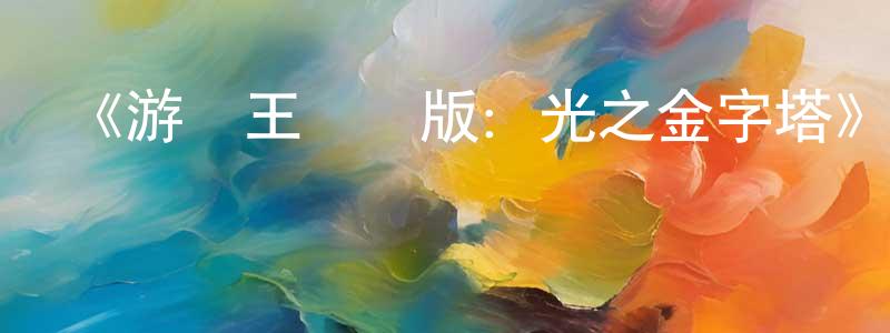 畢耀的個人主頁,《游戲王劇場版：光之金字塔》詳情介紹_游戲王劇場版：光之金字塔HD在線觀看_游戲王劇場版：光之金字塔迅雷下載_日漫